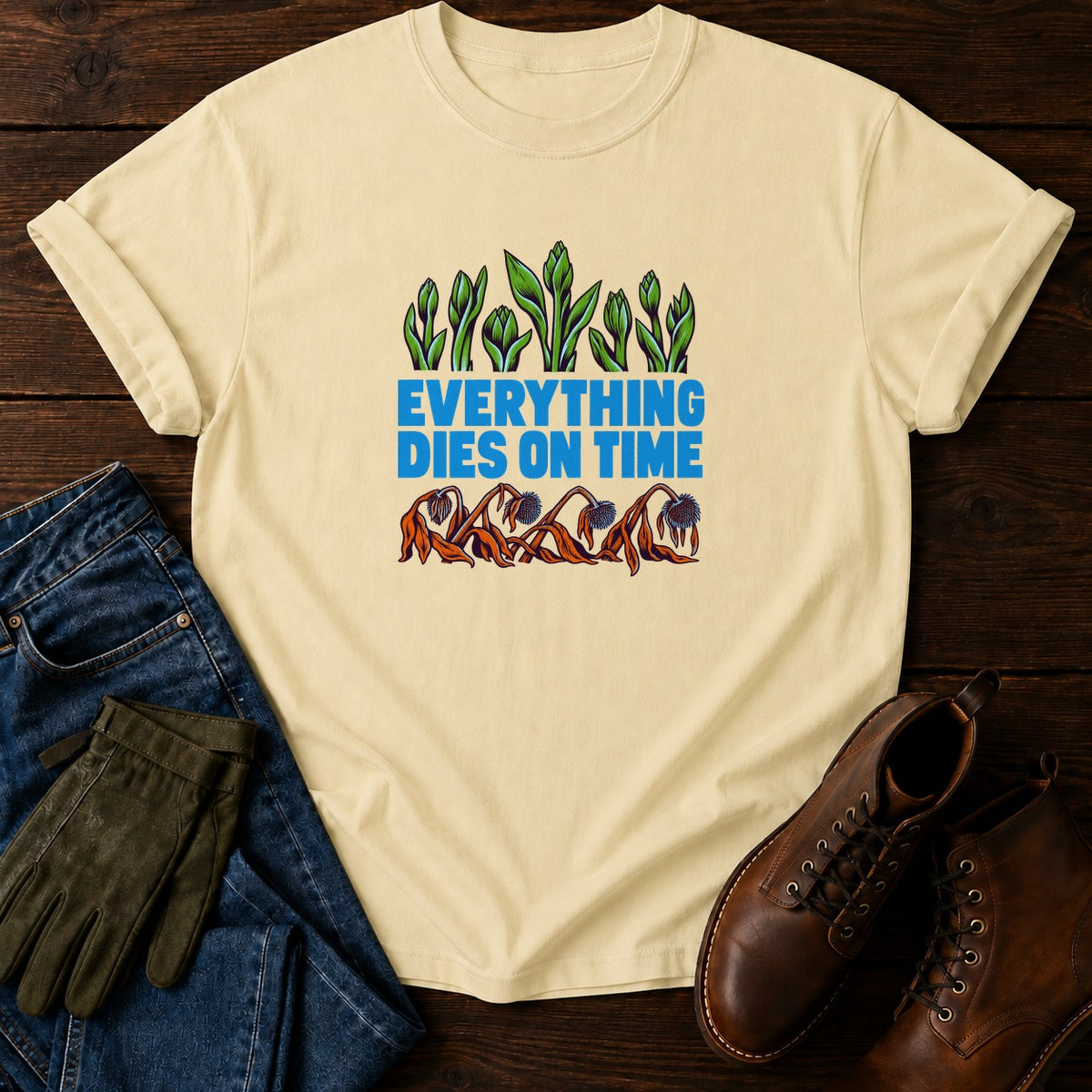 Everything Dies On Time Funny Dark Humor Garden T-Shirt — Butter