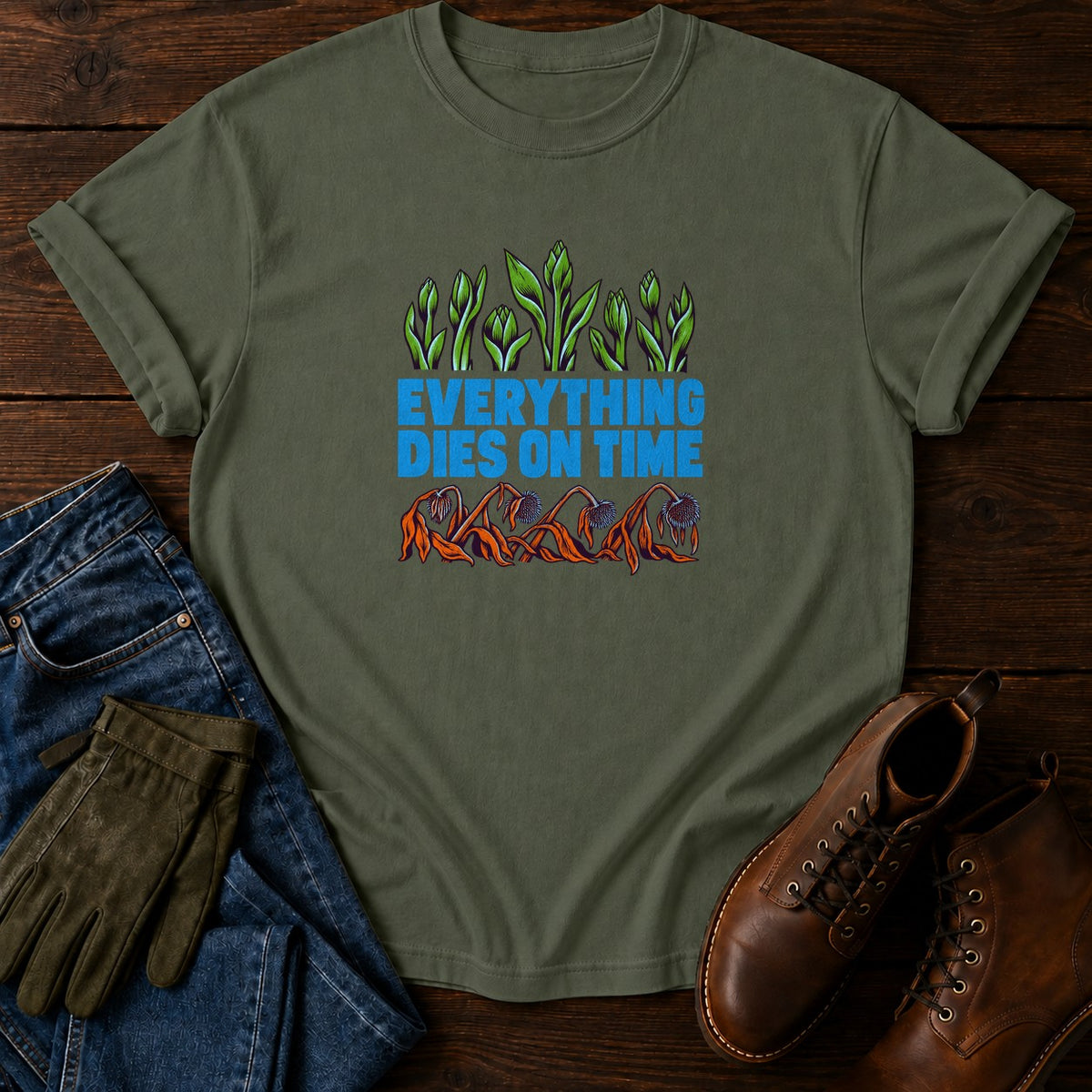 Everything Dies On Time Funny Dark Humor Garden T-Shirt — Moss