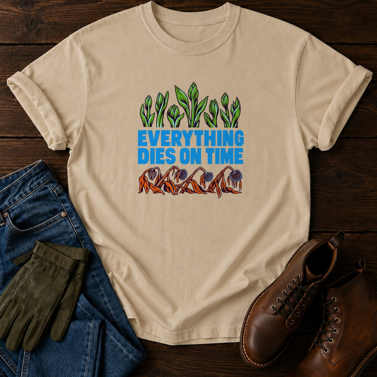 Everything Dies On Time Funny Dark Humor Garden T-Shirt — Sandstone