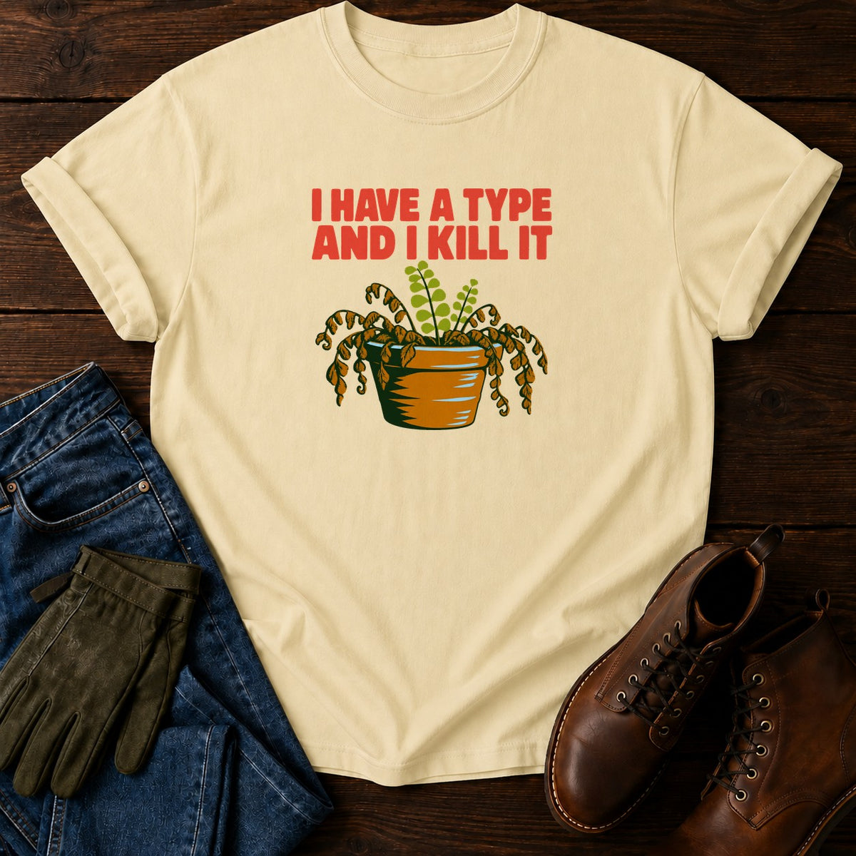 I Have A Type And I Kill It Funny Plant Killer T-Shirt — Butter