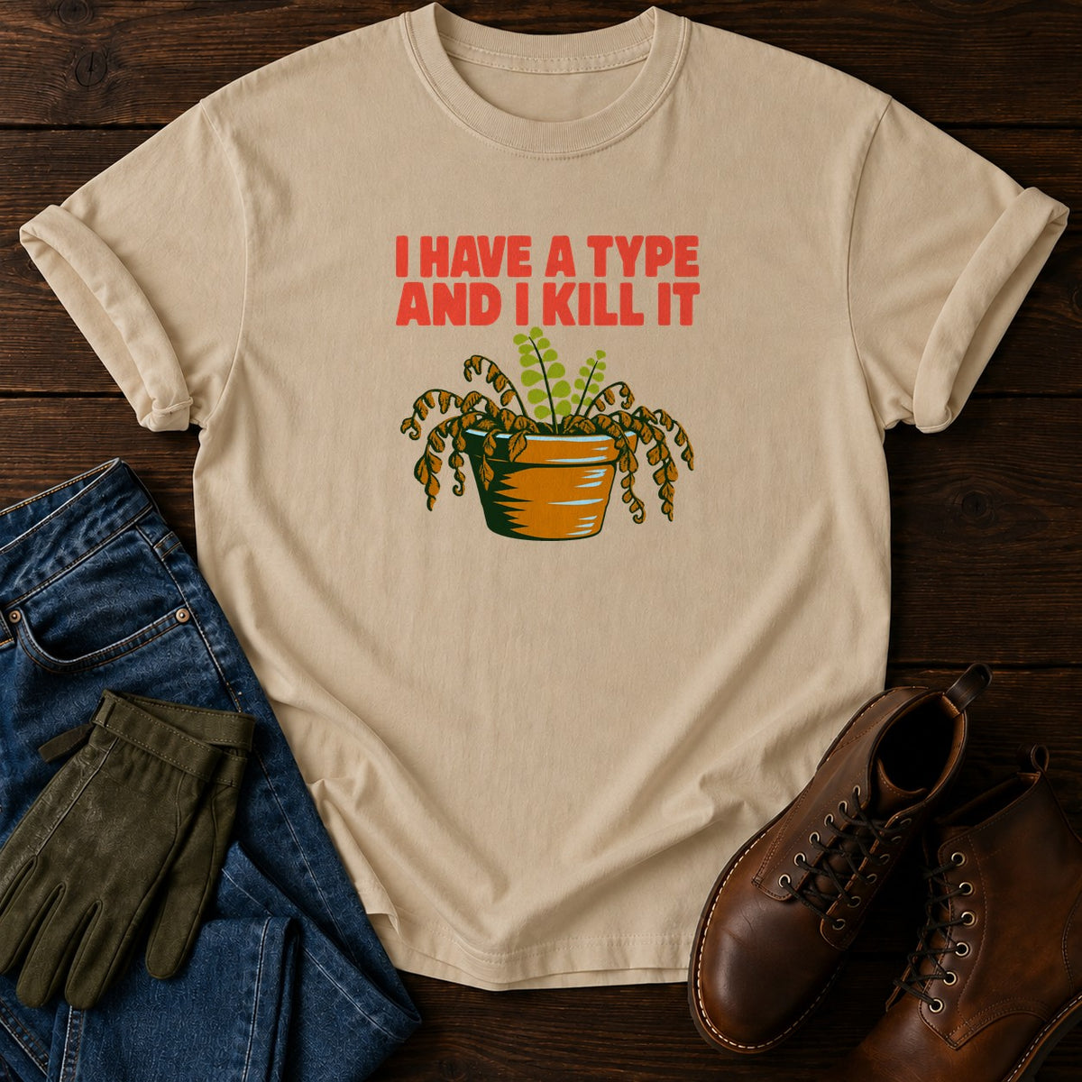 I Have A Type And I Kill It Funny Plant Killer T-Shirt — Sandstone