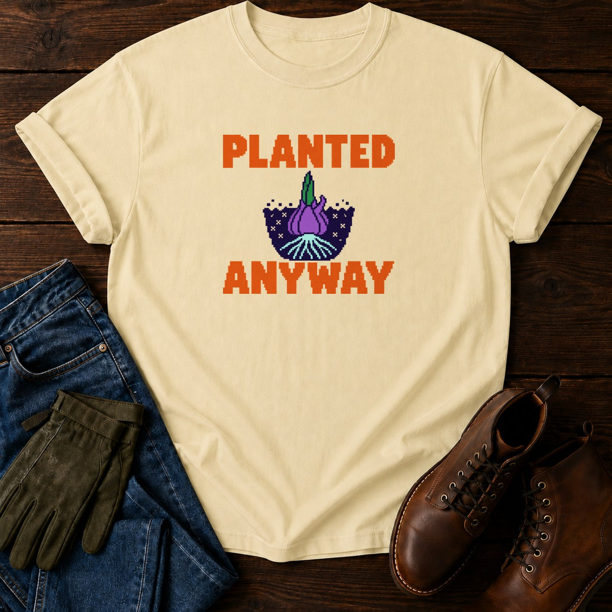 Planted Anyway Funny Dark Humor Gardening T-Shirt — Butter