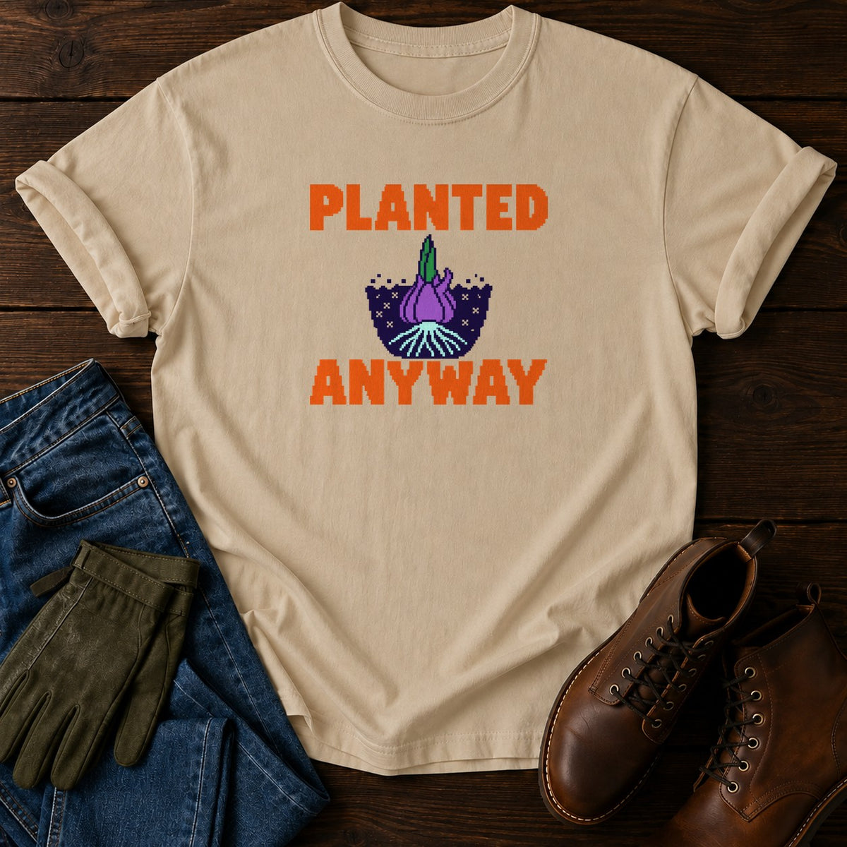 Planted Anyway Funny Dark Humor Gardening T-Shirt — Sandstone