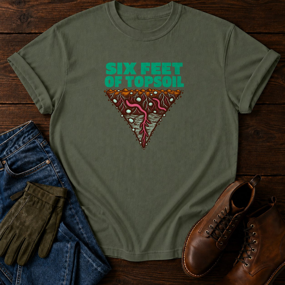 Six Feet Of Topsoil Funny Dark Humor Garden T-Shirt — Moss